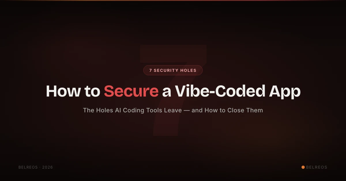 How to Secure a Vibe-Coded App: The 7 Holes AI Coding Tools Leave (and How to Close Them)